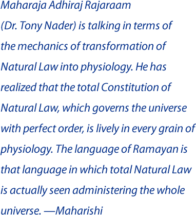 Maharaja Adhiraj Rajaraam(Dr. Tony Nader) is talking in terms ofthe mechanics of transformation of Natural Law into physiology